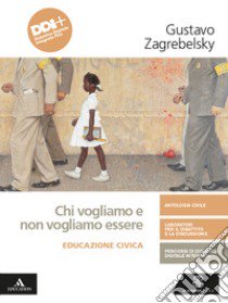 Chi vogliamo e non vogliamo essere. Educazione civica. Per le Scuole superiori. Con e-book. Con espansione online libro di Zagrebelsky Gustavo; Trucco Cristina