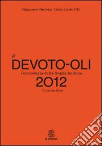 Il Devoto-Oli. Vocabolario della lingua italiana 2012. Con espansione online libro di Devoto Giacomo; Oli Gian Carlo