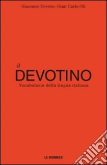 Il Devotino. Vocabolario della lingua italiana libro di Devoto Giacomo; Oli Gian Carlo