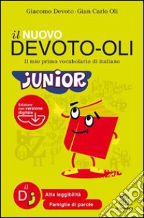 Il nuovo Devoto-Oli junior. Il mio primo vocabolario di italiano. Ediz. ad alta leggibilità. Con software libro di Devoto Giacomo; Oli Gian Carlo