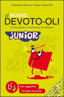 Il nuovo Devoto-Oli junior. Il mio primo vocabolario di italiano. Ediz. ad  alta leggibilità, Giacomo Devoto e Oli Gian Carlo, Le Monnier, 2015