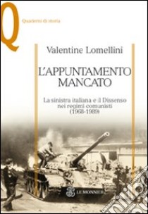 L'appuntamento mancato. La sinistra italiana e il dissenso nei regimi comunisti (1968-1989) libro di Lomellini Valentine