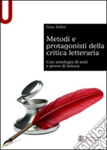 Metodi e protagonisti della critica letteraria. Con antologia di testi e prove di lettura libro di Tellini Gino