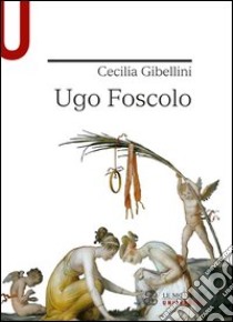 Ugo Foscolo libro di Gibellini Cecilia