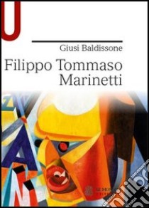 Filippo Tommaso Marinetti libro di Baldissone Giusi