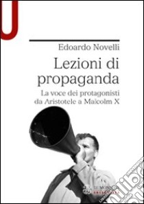 Lezioni di propaganda. La voce dei protagonisti da libro di Novelli Edoardo