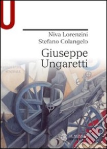 Giuseppe Ungaretti libro di Colangelo Stefano; Lorenzini Niva