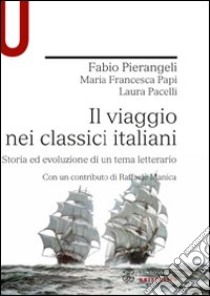 Il viaggio nei classici italiani. Storia ed evoluzione di un tema letterario libro di Pierangeli Fabio; Papi M. Francesca; Pacelli Laura