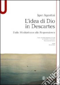 L'idea di Dio in Descartes. Dalle meditationes alle responsiones libro di Agostini Igor