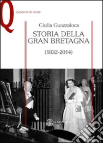 Storia della Gran Bretagna (1832-2014) libro di Guazzaloca Giulia