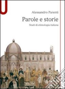 Parole e storie. Studi di etimologia italiana libro di Parenti Alessandro