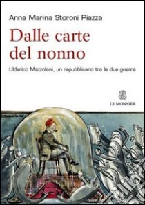 Dalle carte del nonno. Ulderico Mazzolani, un repubblicano tra le due guerre libro di Storoni Piazza Anna Marina