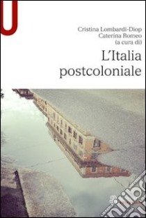 L'Italia postcoloniale libro di Lombardi-Diop C. (cur.); Romeo C. (cur.)