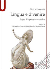 Lingua e divenire. Saggi di tipologia evolutiva libro di Nocentini Alberto; Parenti A. (cur.); Pieroni S. (cur.); Vezzosi L. (cur.)