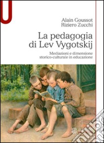 La pedagogia di Lev Vygotskij. Mediazioni e dimensione storico-culturale in educazione libro di Goussot Alain; Zucchi Riziero