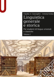 Linguistica generale e storica. Per studenti di lingue orientali e classiche. Vol. 1 libro di Ciancaglini Claudia; Keidan Artemij