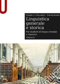 Linguistica generale e storica. Per studenti di lingue orientali e classiche. Vol. 2 libro di Ciancaglini Claudia; Keidan Artemij