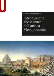 Introduzione alle culture dell'antica Mesopotamia libro di Verderame Lorenzo