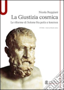 La giustizia cosmica. Le riforme di Solone fra polis e kosmos libro di Reggiani Nicola