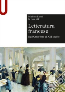 Letteratura francese. Vol. 2: Dall'Ottocento al XXI secolo libro di Landi M. (cur.)