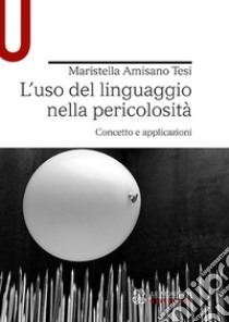 L'uso del linguaggio nella pericolosità. Concetto e applicazioni libro di Amisano Tesi Maristella