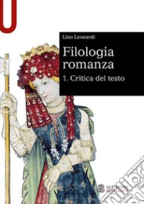 Filologia romanza. Vol. 1: Critica del testo libro di Leonardi Lino