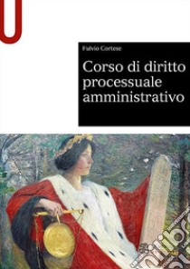 Corso di diritto processuale amministrativo libro di Cortese Fulvio