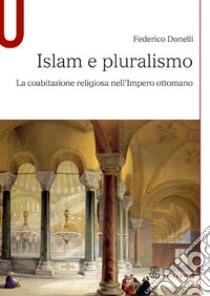 Islam e pluralismo. La coabitazione religiosa nell'Impero ottomano libro di Donelli Federico