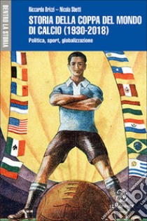 Storia della Coppa del mondo di calcio (1930-2018). Politica, sport, globalizzazione libro di Brizzi Riccardo; Sbetti Nicola