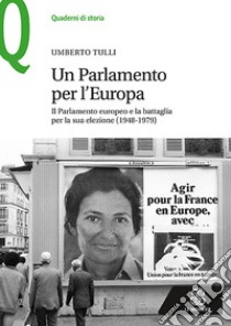 Un parlamento per l'Europa. Il parlamento europeo e la battaglia per la sua elezione (1948-1979) libro di Tulli Umberto