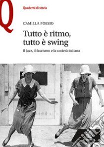 Tutto è ritmo, tutto è swing. Il jazz, il fascismo e la società italiana libro di Poesio Camilla