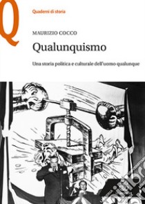 Qualunquismo. Una storia politica e culturale dell'uomo qualunque libro di Cocco Maurizio