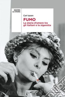 Fumo. La storia d'amore tra gli italiani e la sigaretta libro di Ipsen Carl