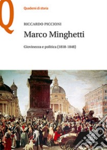 Marco Minghetti. Giovinezza e politica (1818-1848) libro di Piccioni Riccardo