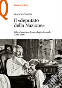 Il «deputato della nazione». Sidney Sonnino e il suo collegio elettorale (1880-1900) libro di Fusi Francesco