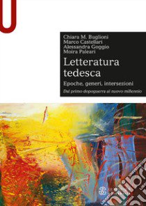 Letteratura tedesca. Vol. 2: Dal primo dopoguerra al nuovo millennio libro di Buglioni Chiara Maria; Castellari Marco; Goggio Alessandra