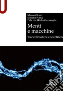 Menti e macchine. Teorie filosofiche e scientifiche libro di Giunti Marco; Pinna Simone; Garavaglia Fabrizia Giulia