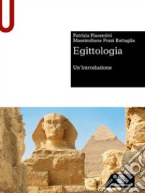 Egittologia. Un'introduzione libro di Piacentini Patrizia; Pozzi Battaglia Massimiliana