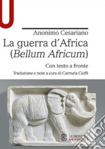 La guerra d'Africa (Bellum Africum). Testo latino a fronte libro di Anonimo Cesariano