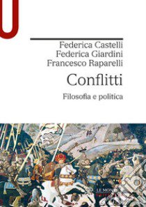 Conflitti. Filosofia e politica libro di Castelli Federica; Giardini Federica; Raparelli Francesco