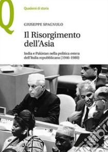 Il Risorgimento dell'Asia India e Pakistan nella politica estera dell'Italia repubblicana (1946-1980) libro di Spagnulo Giuseppe