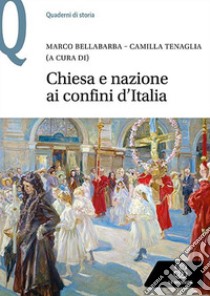 Chiesa e nazione ai confini d'Italia libro di Bellabarba M. (cur.); Tenaglia C. (cur.)