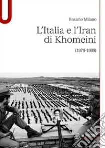 L'Italia e l'Iran di Khomeini (1979-1989) libro di Milano Rosario