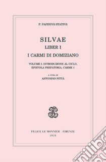 Silvae. Liber I. I carmi di Domiziano. Vol. 1: Introduzione al ciclo, epistola prefatoria, carme 1 libro di Stazio Publio P.; Pittà A. (cur.)