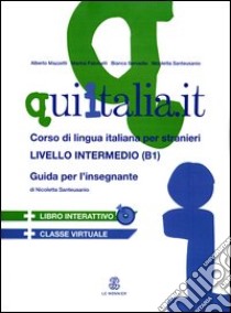 QUI ITALIA.IT. Corso di lingua italiana per stranieri. Livello intermedio. Guida per l'insegnante. Con CD Audio formato MP3. Con DVD-ROM libro