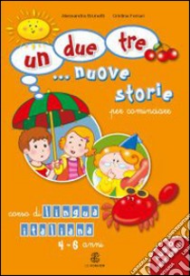 Un; due; tre... nuove storie. Per cominciare. Corso di lingua italiana 4-6 anni. Per la Scuola materna libro di Brunetti Alessandra, Ferrari Cristina