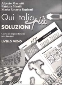 Qui Italia più. Corso di lingua italiana per stranieri. Livello medio. Soluzioni per il libro libro di Mazzetti Alberto; Manili Patrizia; Bagianti M. Rosaria