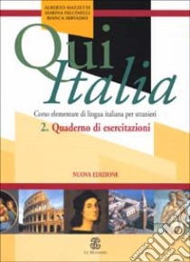 Qui Italia. Corso elementare di lingua italiana per stranieri. Quaderno di esercitazioni libro di Falcinelli Marina; Mazzetti Alberto; Servadio Bianca