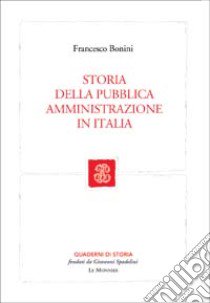 Storia della pubblica amministrazione in Italia libro di Bonini Francesco