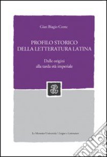 Profilo storico della letteratura latina. Dalle origini alla tarda età imperiale libro di Conte Gian Biagio